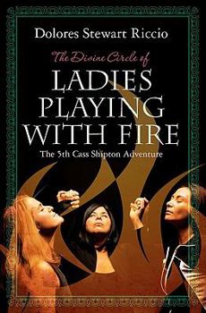 Paperback The Divine Circle of Ladies Playing with Fire: The 5th Cass Shipton Adventure Book