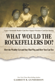 Paperback What Would the Rockefellers Do?: How the Wealthy Get and Stay That Way, and How You Can Too Book