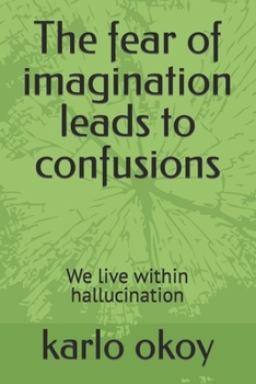 Paperback The fear of imagination leads to confusions: We live within hallucination Book