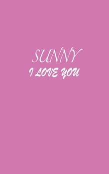 Paperback Sunny: I LOVE YOU Sunny Notebook Emotional valentine's gift: Lined Notebook / Journal Gift, 100 Pages, 5x8, Soft Cover, Matte Book