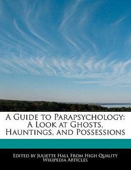 A Guide to Parapsychology : A Look at Ghosts, Hauntings, and Possessions