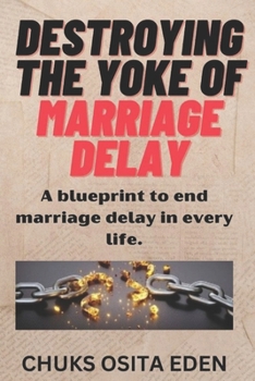 Paperback Destroying the Yoke of Marriage Delay: A blueprint to end marriage delay in every life. Book