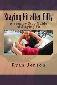 Paperback Staying Fit after Fifty: A Step By Step Guide to Staying Fit Book