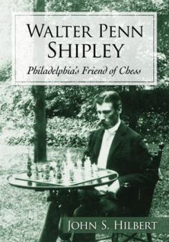 Paperback Walter Penn Shipley: Philadelphia's Friend of Chess Book