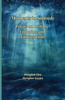Paperback Moments in Solitude: Poems on Drifting, Enduring, and Finding Light Book