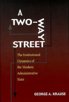 Hardcover A Two-Way Street: The Institutional Dynamics of the Modern Administrative State Book
