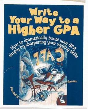 Paperback Write Your Way to a Higher GPA: How to Dramatically Boost Your GPA Simply by Sharpening Your Writing Skills Book