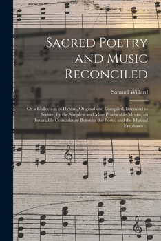 Paperback Sacred Poetry and Music Reconciled: or a Collection of Hymns, Original and Compiled, Intended to Secure, by the Simplest and Most Practicable Means, a Book