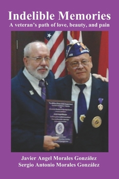 Indelible Memories:: A veteran’s path of love, beauty and pain