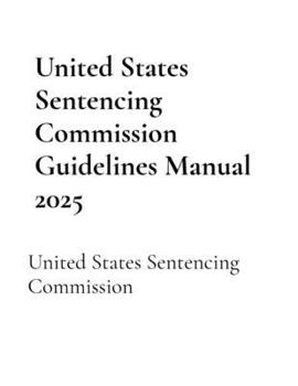 United States Sentencing Commission Guidelines Manual 2025: Effective November 1, 2025