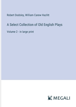 A Select Collection of Old English Plays: Volume 2 - in large print
