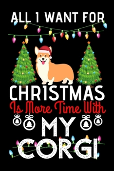 Paperback All i want for Christmas is more time with my corgi: Funny corgi Dog Christmas Notebook journal, corgi lovers Appreciation gifts for Xmas, Lined 100 p Book