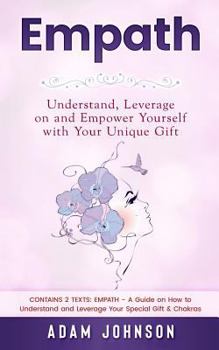 Paperback Empath: Understand, Leverage on and Empower Yourself with Your Unique Gift (Contains 2 Texts: Empath - A Guide on How to Under Book