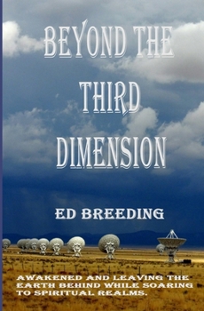 Paperback Beyond the Third Dimension: Awakened and Leaving the Earth behind while Soaring to Spiritual Realms. Book