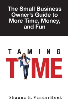 Paperback Taming Time: the Small Business Owner's Guide to More Time, Money, and Fun Book