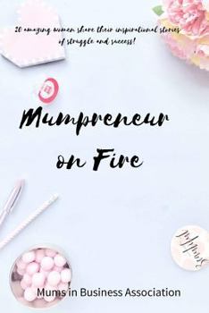 Paperback Mumpreneur on Fire: 20 inspirational stories of success from amazing women in business! Book