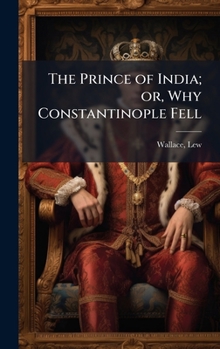 Hardcover The Prince of India; or, Why Constantinople Fell Book