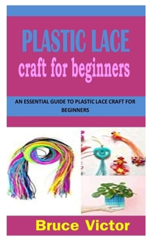 Paperback Plastic Lace Craft for Beginners: An Essential Guide to Plastic Lace Craft for Beginners Book