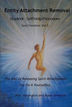 Paperback Entity Attachment Removal - Self-Help Procedure: The ABC of Releasing Spirit Attachments for Do It Yourselfers Book