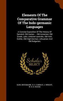 Hardcover Elements Of The Comparative Grammar Of The Indo-germanic Languages: A Concise Exposition Of The History Of Sanskrit, Old Iranian ... Old Armenian, Old Book