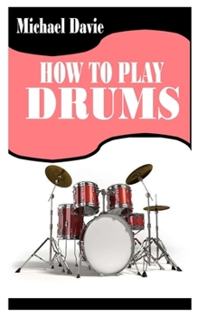 Paperback How to Play Drums: Learn how to play drums like a pro with easy and simple tips Book
