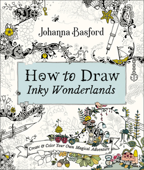 Paperback How to Draw Inky Wonderlands: Create and Color Your Own Magical Adventure Book