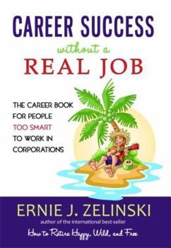Paperback Career Success Without a Real Job: The Career Book for People Too Smart to Work in Corporations Book