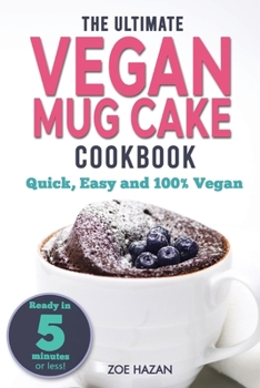 Paperback The Ultimate Vegan Mug Cake Cookbook: Quick, Easy & Unbelievably Delicious - Warm, Gooey & Irresistible Desserts In Under 5 Minutes! Book