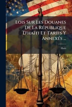 Paperback Lois Sur Les Douanes De La République D'haïti Et Tarifs Y Annexés ... [French] Book