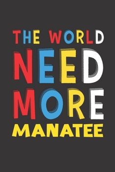 Paperback The World Need More Manatee: Manatee Lovers Funny Gifts Journal Lined Notebook 6x9 120 Pages Book