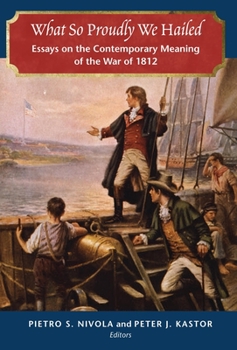 Hardcover What So Proudly We Hailed: Essays on the Contemporary Meaning of the War of 1812 Book