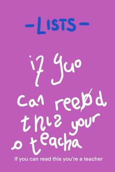 - Lists - if you can read this you’re a teacher: A funny gift for teachers and those who work with children. End of term and year gifts.