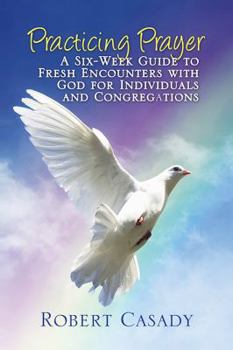 Paperback Practicing Prayer: A Six-Week Guide to Fresh Encounters with God for Individuals and Congregations Book