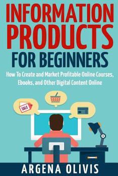 Paperback Information Products For Beginners: How To Create and Market Online Courses, eBooks, and Other Digital Products Online Book