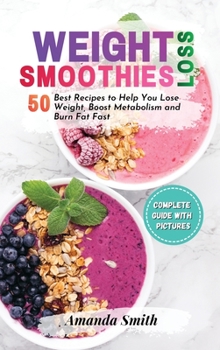 Hardcover Weight Loss Smoothies: 50 Best Recipes to Help You Lose Weight, Boost Metabolism and Burn Fat Fast Book