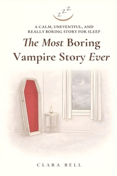 The Most Boring Vampire Story Ever: A Calm, Uneventful, and Really Boring Story for Sleep