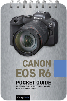 Spiral-bound Canon EOS R6: Pocket Guide: Buttons, Dials, Settings, Modes, and Shooting Tips Book