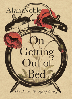 Hardcover On Getting Out of Bed: The Burden and Gift of Living Book