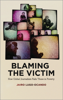 Paperback Blaming the Victim: How Global Journalism Fails Those in Poverty Book