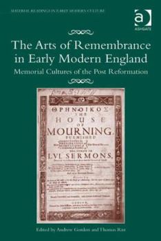 Hardcover The Arts of Remembrance in Early Modern England: Memorial Cultures of the Post Reformation Book