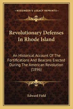 Paperback Revolutionary Defenses In Rhode Island: An Historical Account Of The Fortifications And Beacons Erected During The American Revolution (1896) Book