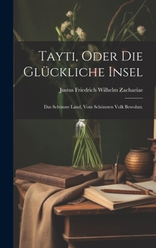 Hardcover Tayti, oder die glückliche Insel: Das schönste Land, vom schönsten Volk bewohnt. [German] Book