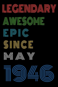 Legendary Awesome Epic Since May 1946  Notebook Birthday Gift For Women/Men/Boss/Coworkers/Colleagues/Students/Friends.: Lined Notebook / Journal Gift, 120 Pages, 6x9, Soft Cover, Matte Finish