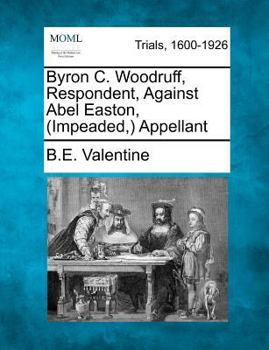 Paperback Byron C. Woodruff, Respondent, Against Abel Easton, (Impeaded, ) Appellant Book