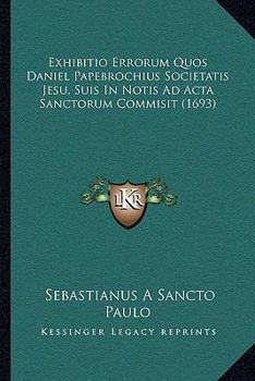 Paperback Exhibitio Errorum Quos Daniel Papebrochius Societatis Jesu, Suis In Notis Ad Acta Sanctorum Commisit (1693) [Latin] Book