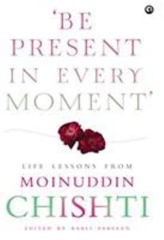 Hardcover 'Be Present in Every Moment': Life Lessons from Moinuddin Chishti Book