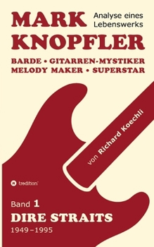Mark Knopfler (Band 1, Dire Straits) - das 552 Seiten starke Buch!: Barde, Gitarren-Mystiker, Melody Maker, Superstar - Mark Knopflers phänomenale Karriere (Analyse eines Lebenswerks) (German Edition)