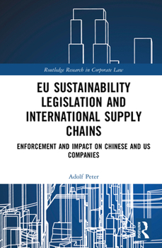 European Sustainability Legislation and International Supply Chains: Dispute Resolution in Chinese and US Companies (Routledge Research in Corporate Law)