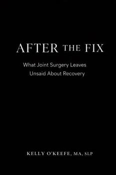 Paperback After The Fix: What Joint Surgery Leaves Unsaid About Recovery Book