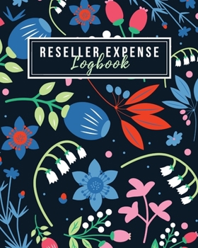 Paperback Reseller Expense Logbook: All-in-One Expense Ledgers for Resellers - Keep Track of Monthly Sourcing Expenses, Vehicle Mileage, and Tax Deduction Book